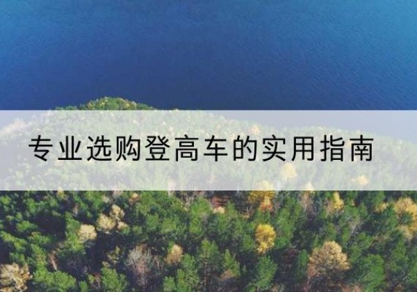 昂仁电动登高车厂家推荐-专业选购登高车的实用指南